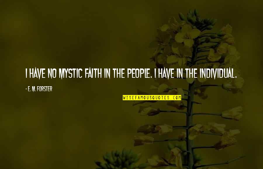 Have No Faith Quotes By E. M. Forster: I have no mystic faith in the people. Have No Faith Quotes By E. M. Forster: I have no mystic faith in the people.