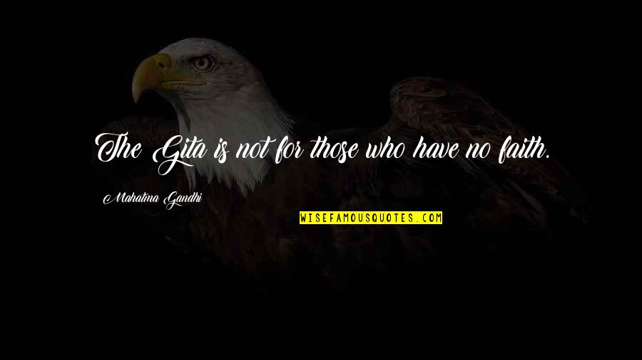 Have No Faith Quotes By Mahatma Gandhi: The Gita is not for those who have Have No Faith Quotes By Mahatma Gandhi: The Gita is not for those who have