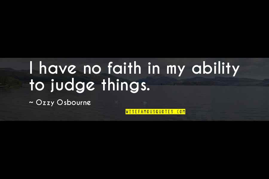 Have No Faith Quotes By Ozzy Osbourne: I have no faith in my ability to Have No Faith Quotes By Ozzy Osbourne: I have no faith in my ability to