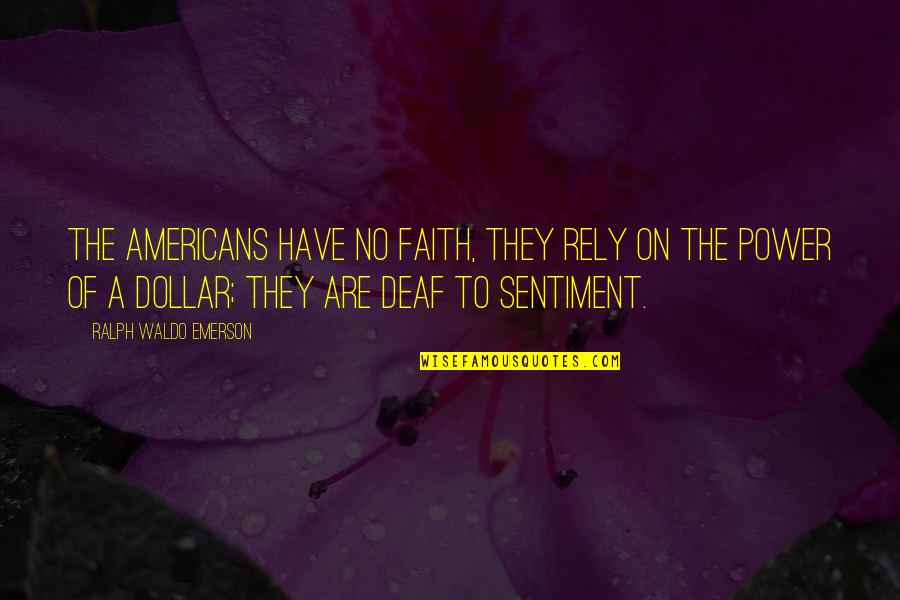 Have No Faith Quotes By Ralph Waldo Emerson: The Americans have no faith, they rely on Have No Faith Quotes By Ralph Waldo Emerson: The Americans have no faith, they rely on