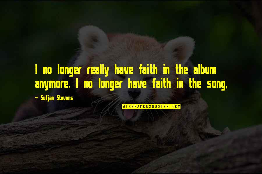 Have No Faith Quotes By Sufjan Stevens: I no longer really have faith in the Have No Faith Quotes By Sufjan Stevens: I no longer really have faith in the