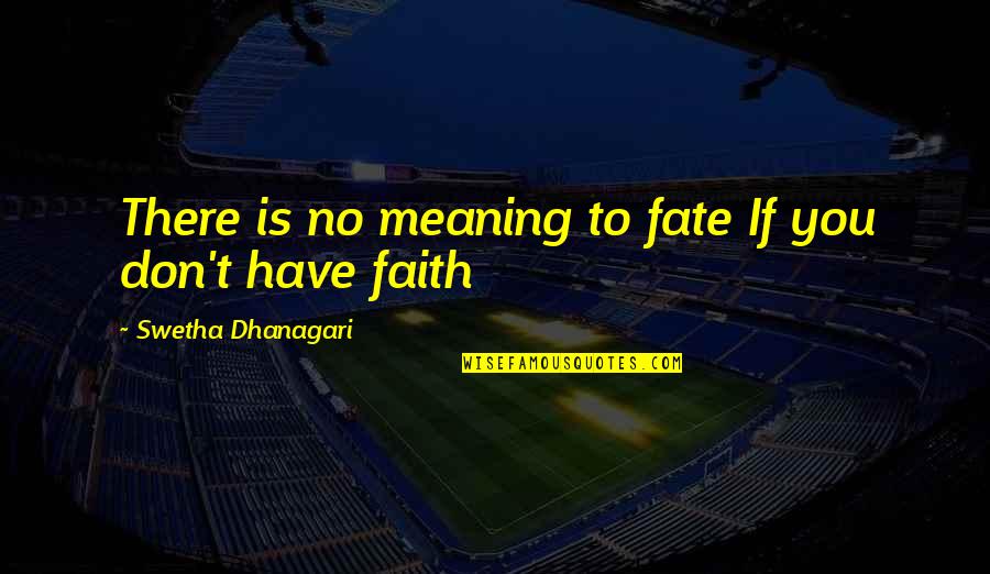 Have No Faith Quotes By Swetha Dhanagari: There is no meaning to fate If you Have No Faith Quotes By Swetha Dhanagari: There is no meaning to fate If you