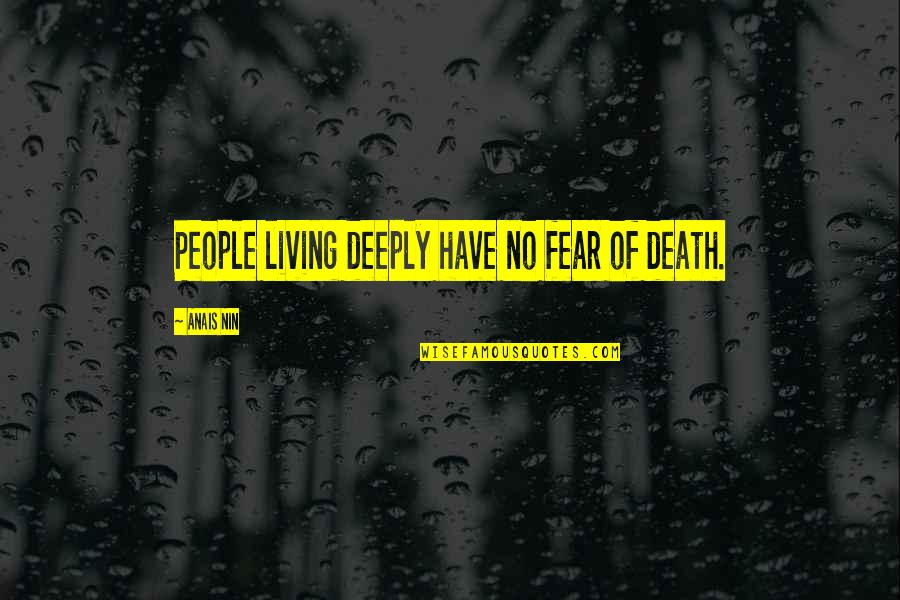 Have No Fear Quotes By Anais Nin: People living deeply have no fear of death.