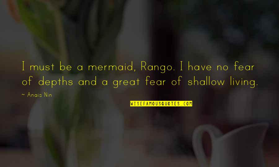 Have No Fear Quotes By Anais Nin: I must be a mermaid, Rango. I have