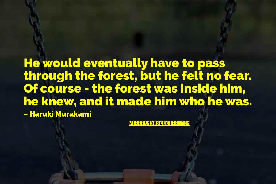 Have No Fear Quotes By Haruki Murakami: He would eventually have to pass through the