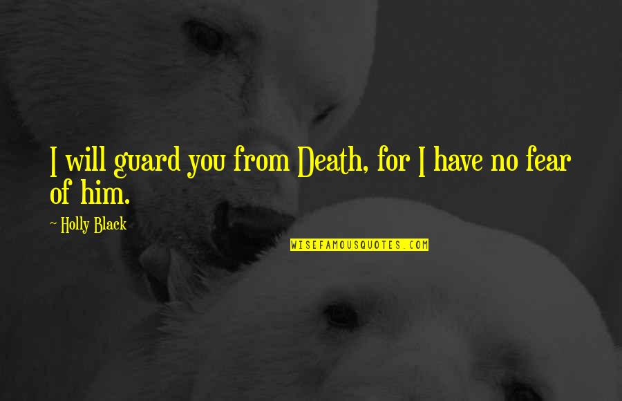 Have No Fear Quotes By Holly Black: I will guard you from Death, for I