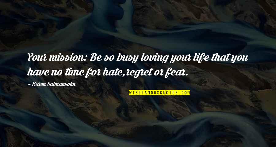 Have No Fear Quotes By Karen Salmansohn: Your mission: Be so busy loving your life