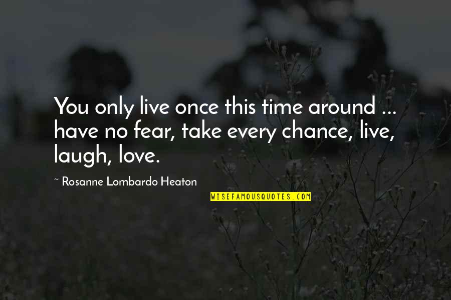 Have No Fear Quotes By Rosanne Lombardo Heaton: You only live once this time around ...