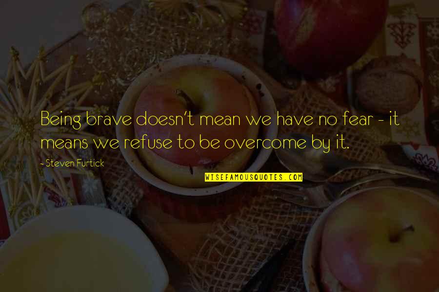 Have No Fear Quotes By Steven Furtick: Being brave doesn't mean we have no fear