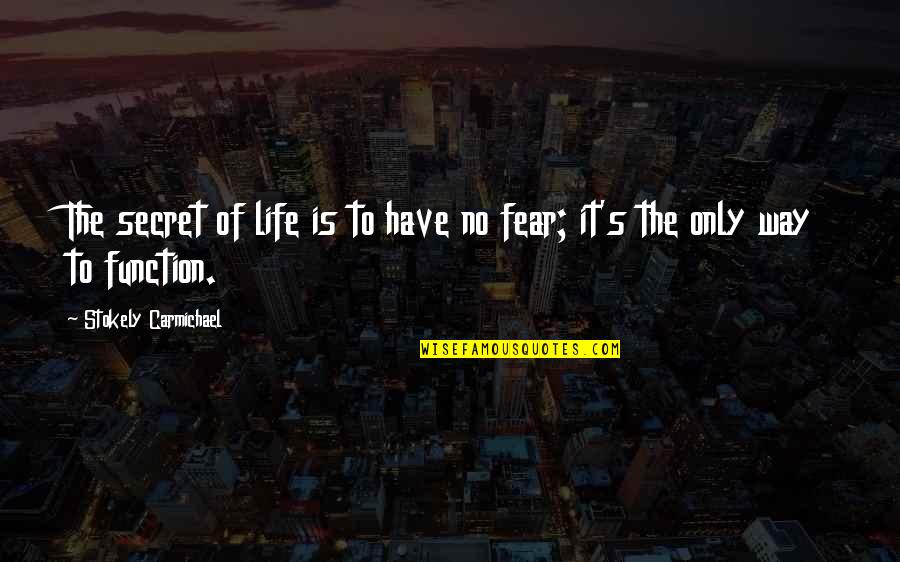 Have No Fear Quotes By Stokely Carmichael: The secret of life is to have no