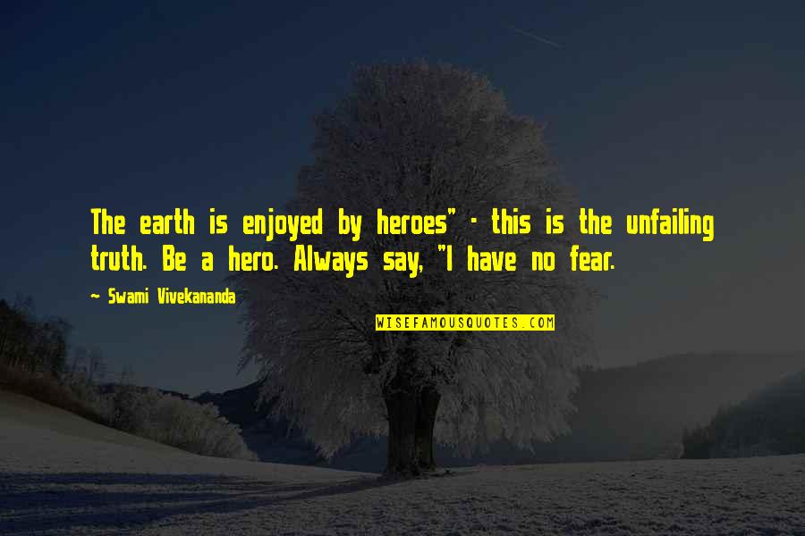 Have No Fear Quotes By Swami Vivekananda: The earth is enjoyed by heroes" - this