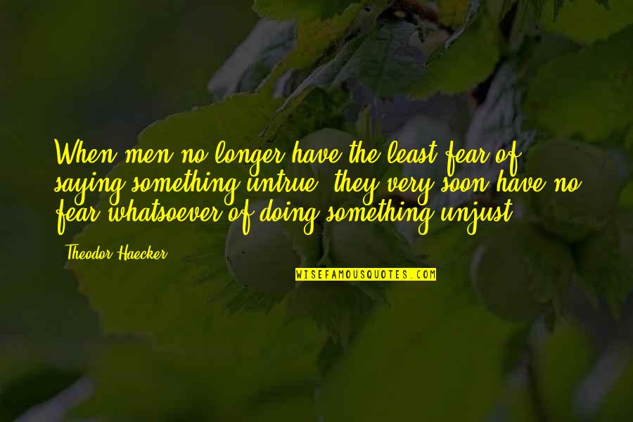 Have No Fear Quotes By Theodor Haecker: When men no longer have the least fear