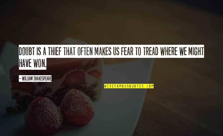 Have No Fear Shakespeare Quotes By William Shakespeare: Doubt is a thief that often makes us