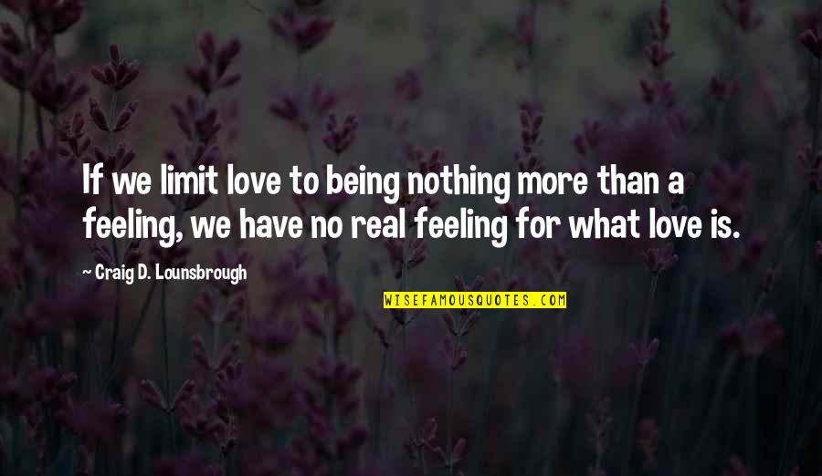 Have No Feelings Quotes By Craig D. Lounsbrough: If we limit love to being nothing more