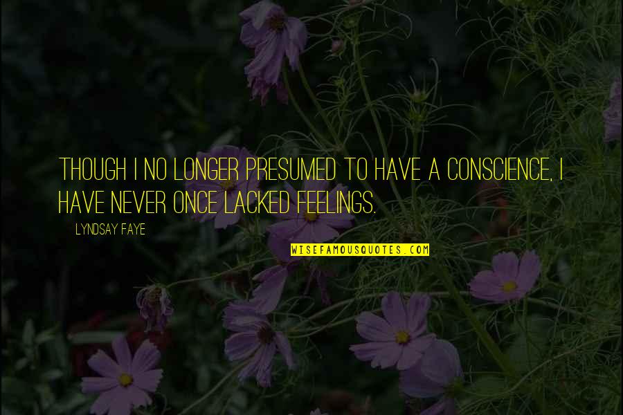 Have No Feelings Quotes By Lyndsay Faye: Though I no longer presumed to have a