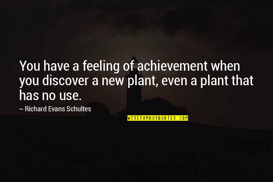 Have No Feelings Quotes By Richard Evans Schultes: You have a feeling of achievement when you