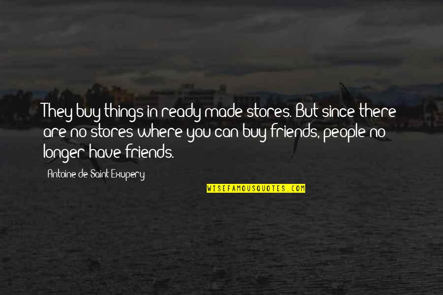 Have No Friends Quotes By Antoine De Saint-Exupery: They buy things in ready-made stores. But since