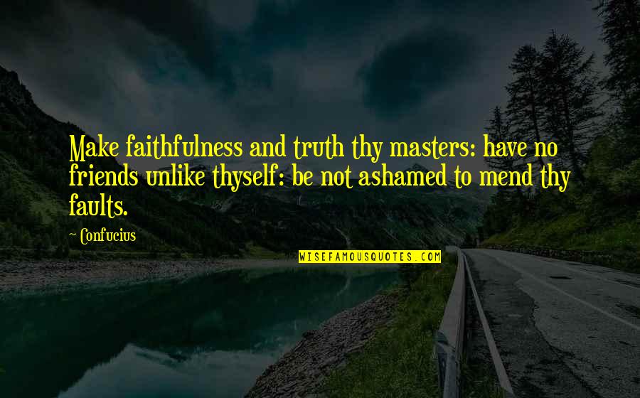 Have No Friends Quotes By Confucius: Make faithfulness and truth thy masters: have no