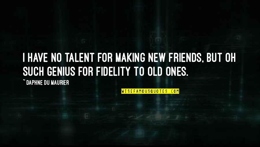 Have No Friends Quotes By Daphne Du Maurier: I have no talent for making new friends,