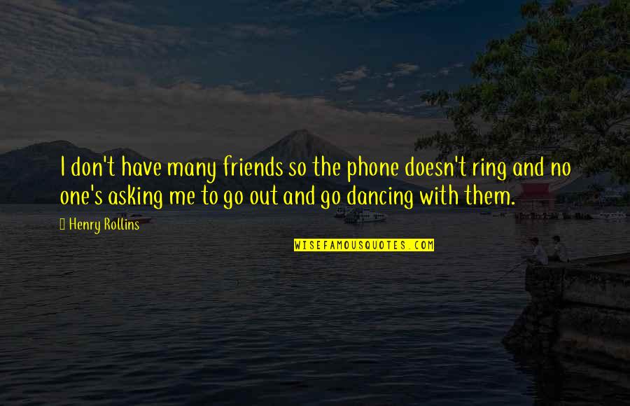 Have No Friends Quotes By Henry Rollins: I don't have many friends so the phone