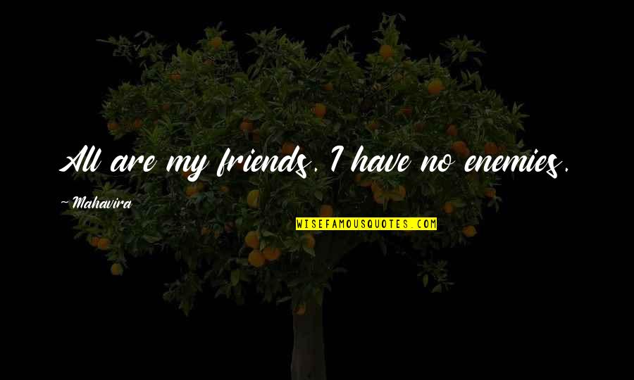 Have No Friends Quotes By Mahavira: All are my friends. I have no enemies.