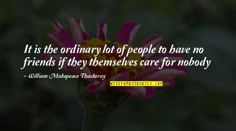 Have No Friends Quotes By William Makepeace Thackeray: It is the ordinary lot of people to