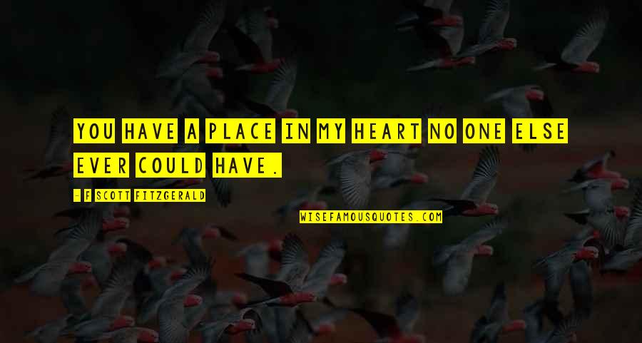 Have No Heart Quotes By F Scott Fitzgerald: You have a place in my heart no Have No Heart Quotes By F Scott Fitzgerald: You have a place in my heart no