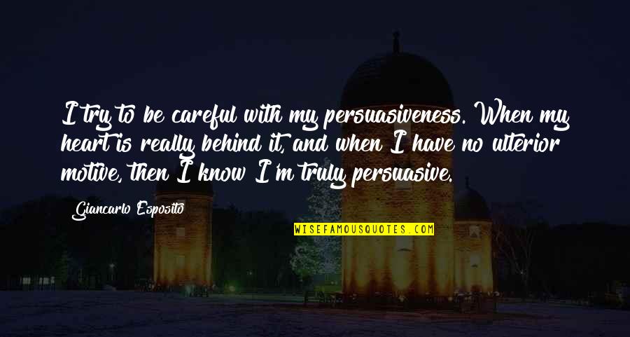 Have No Heart Quotes By Giancarlo Esposito: I try to be careful with my persuasiveness. Have No Heart Quotes By Giancarlo Esposito: I try to be careful with my persuasiveness.