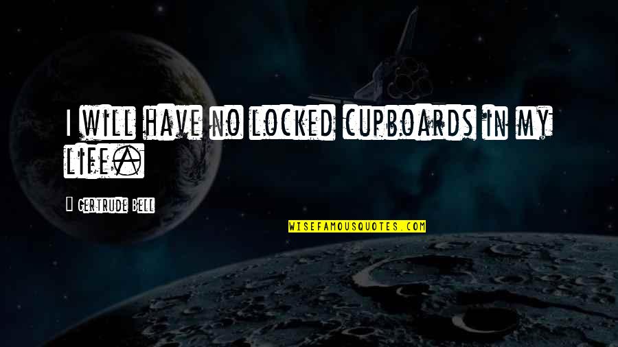 Have No Life Quotes By Gertrude Bell: I will have no locked cupboards in my Have No Life Quotes By Gertrude Bell: I will have no locked cupboards in my