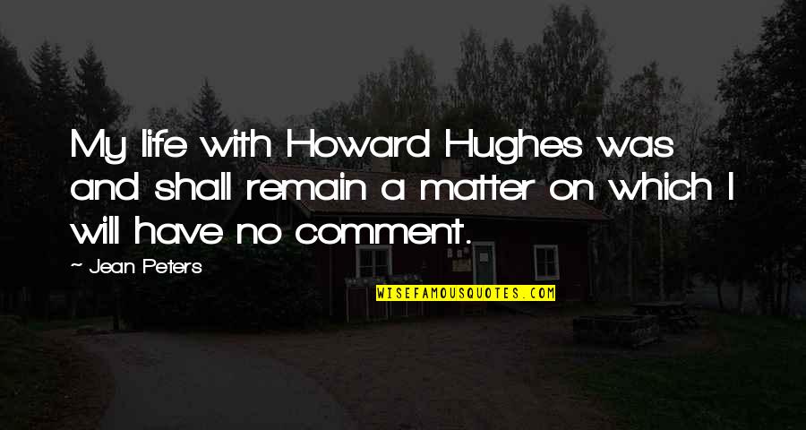 Have No Life Quotes By Jean Peters: My life with Howard Hughes was and shall Have No Life Quotes By Jean Peters: My life with Howard Hughes was and shall
