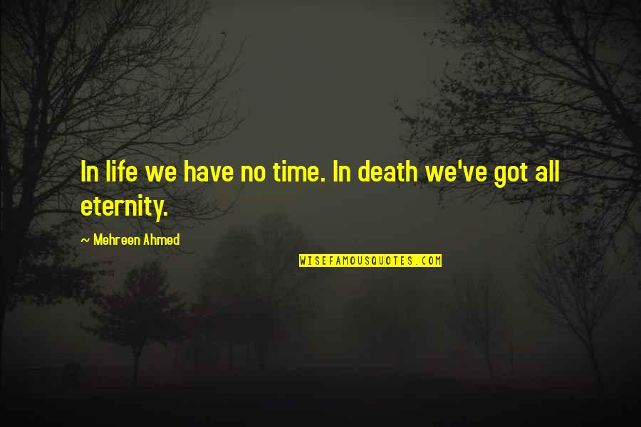 Have No Life Quotes By Mehreen Ahmed: In life we have no time. In death Have No Life Quotes By Mehreen Ahmed: In life we have no time. In death