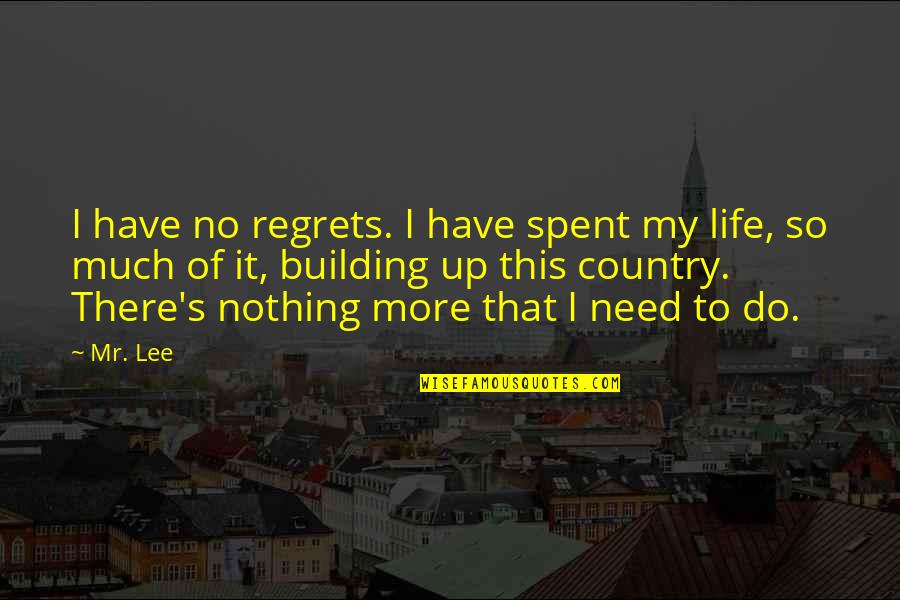Have No Life Quotes By Mr. Lee: I have no regrets. I have spent my Have No Life Quotes By Mr. Lee: I have no regrets. I have spent my