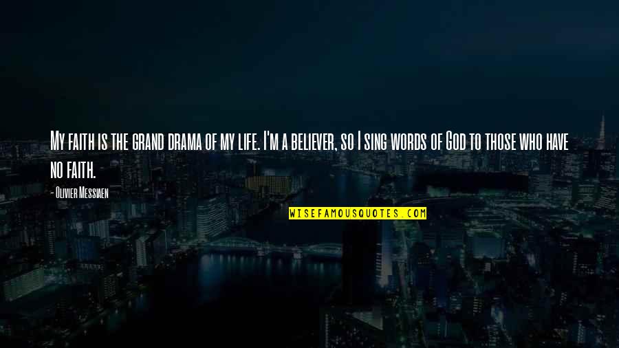 Have No Life Quotes By Olivier Messiaen: My faith is the grand drama of my Have No Life Quotes By Olivier Messiaen: My faith is the grand drama of my