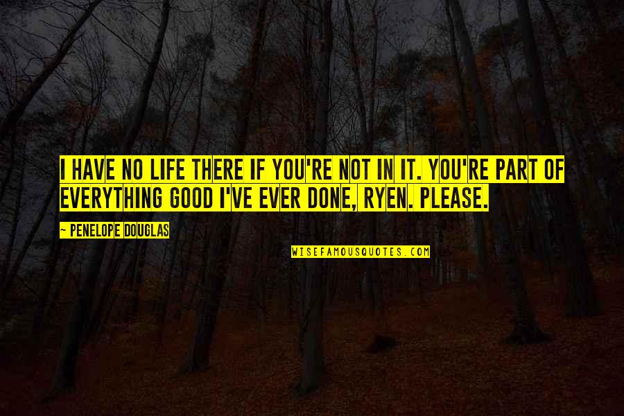 Have No Life Quotes By Penelope Douglas: I have no life there if you're not Have No Life Quotes By Penelope Douglas: I have no life there if you're not