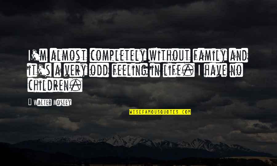 Have No Life Quotes By Walter Mosley: I'm almost completely without family and it's a Have No Life Quotes By Walter Mosley: I'm almost completely without family and it's a