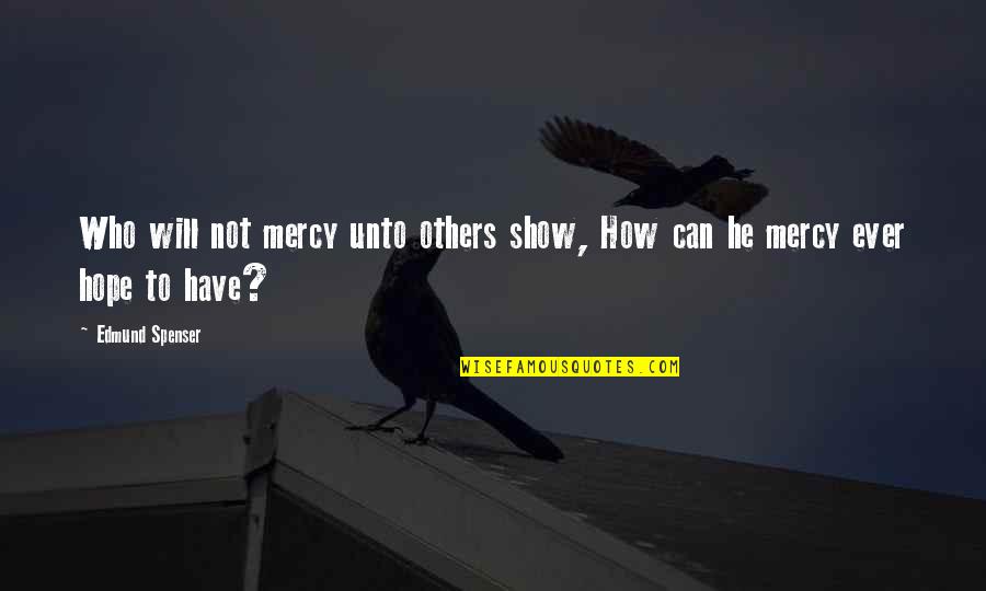 Have No Mercy Quotes By Edmund Spenser: Who will not mercy unto others show, How