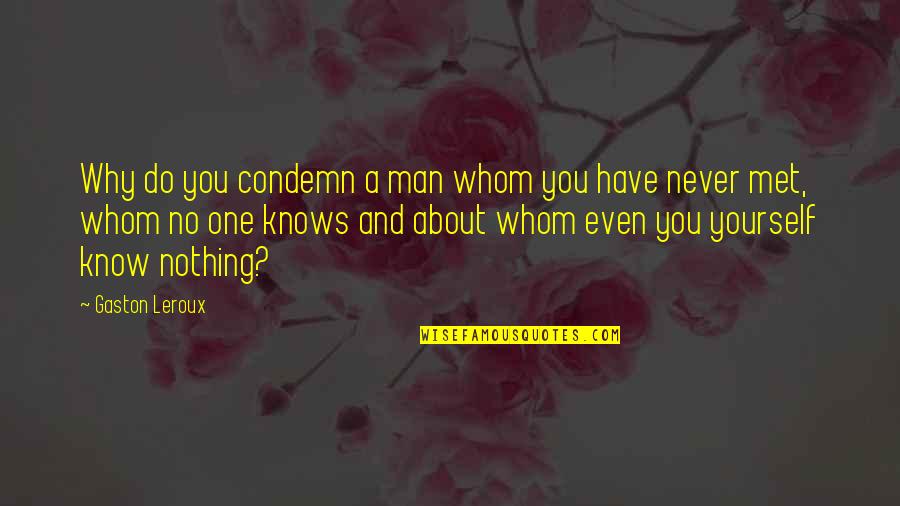 Have No One Quotes By Gaston Leroux: Why do you condemn a man whom you