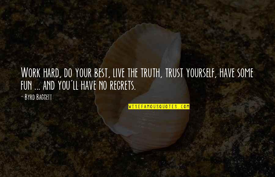 Have No Regrets Life Quotes By Byrd Baggett: Work hard, do your best, live the truth,
