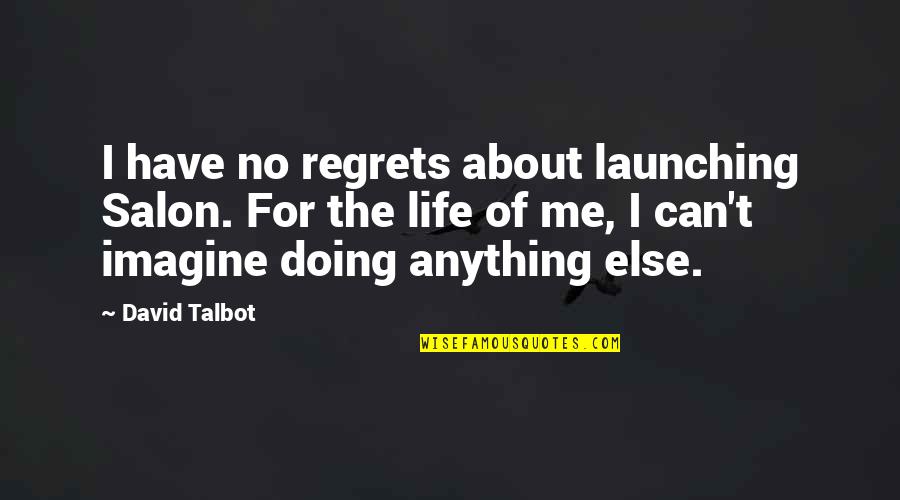 Have No Regrets Life Quotes By David Talbot: I have no regrets about launching Salon. For