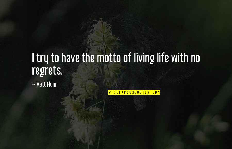 Have No Regrets Life Quotes By Matt Flynn: I try to have the motto of living