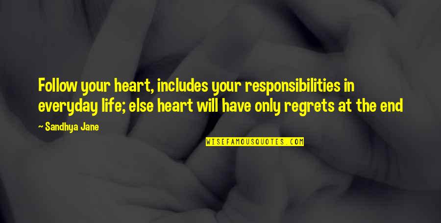 Have No Regrets Life Quotes By Sandhya Jane: Follow your heart, includes your responsibilities in everyday