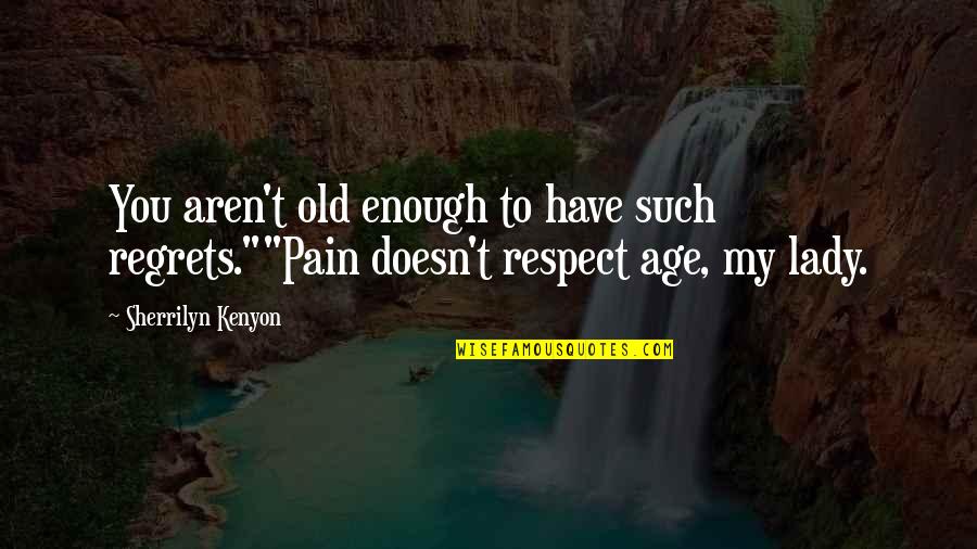 Have No Regrets Life Quotes By Sherrilyn Kenyon: You aren't old enough to have such regrets.""Pain