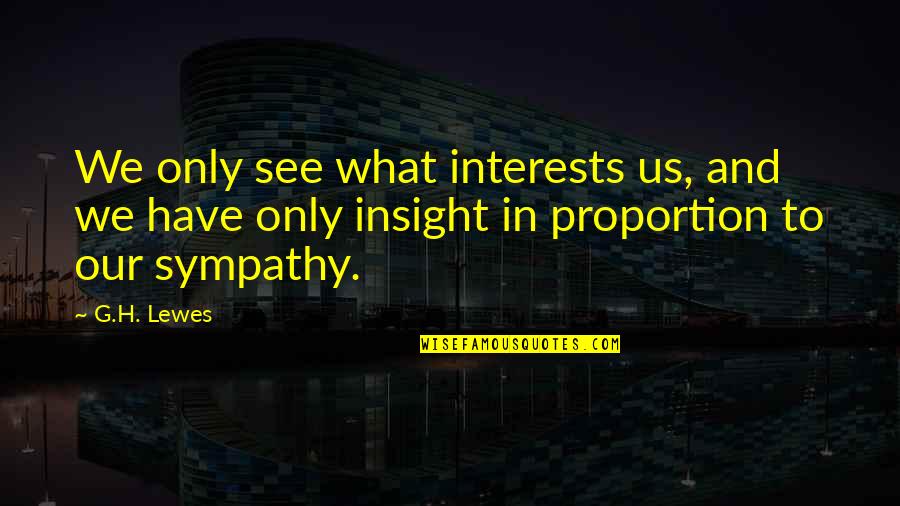 Have No Sympathy Quotes By G.H. Lewes: We only see what interests us, and we