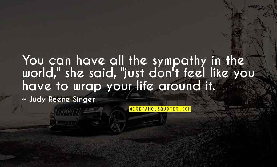 Have No Sympathy Quotes By Judy Reene Singer: You can have all the sympathy in the