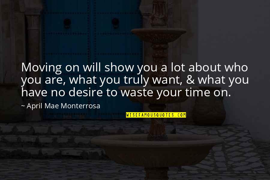 Have No Time To Waste Quotes By April Mae Monterrosa: Moving on will show you a lot about