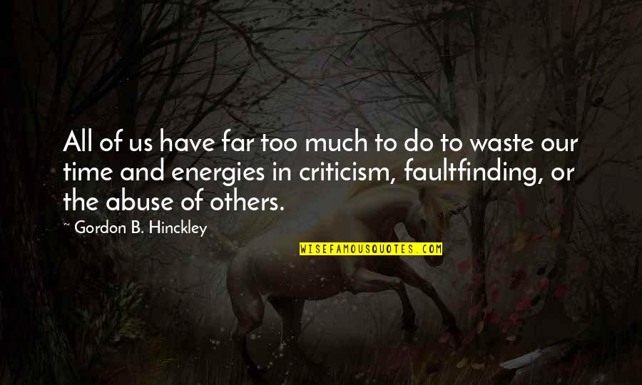 Have No Time To Waste Quotes By Gordon B. Hinckley: All of us have far too much to