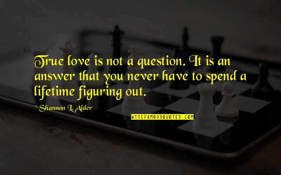 Have No Time To Waste Quotes By Shannon L. Alder: True love is not a question. It is