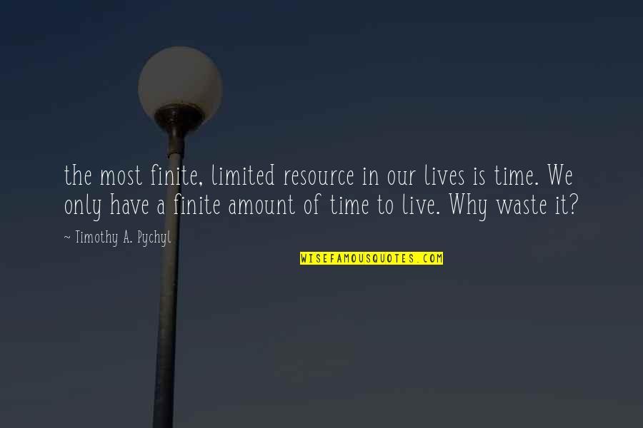 Have No Time To Waste Quotes By Timothy A. Pychyl: the most finite, limited resource in our lives