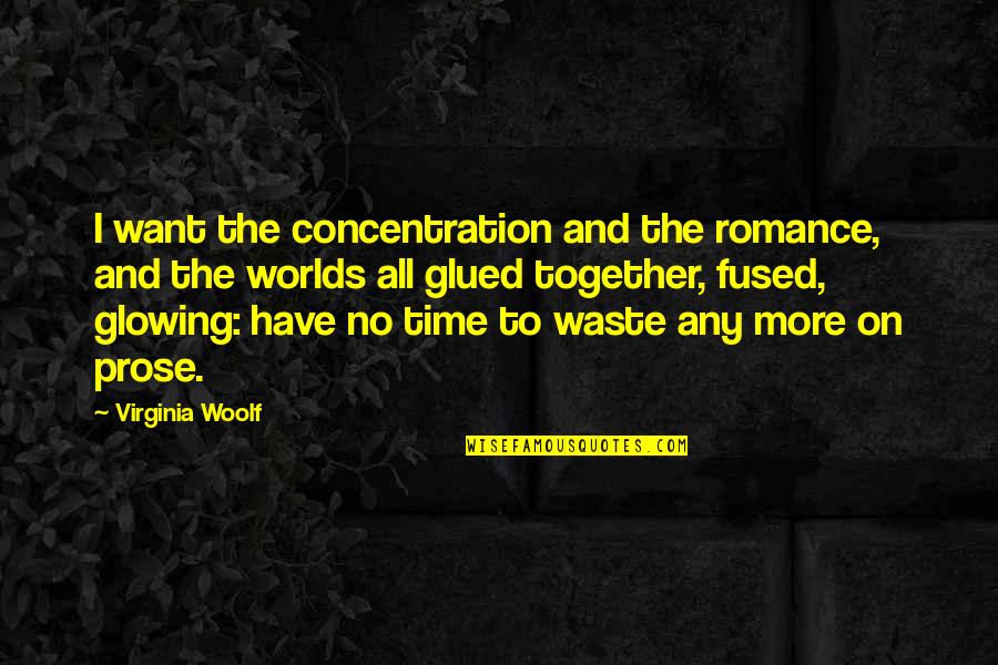 Have No Time To Waste Quotes By Virginia Woolf: I want the concentration and the romance, and