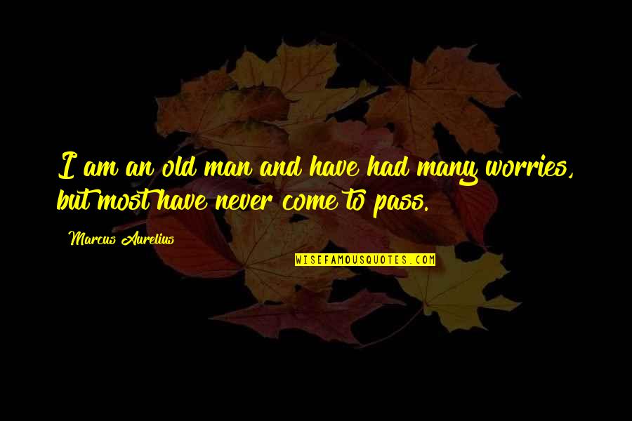 Have No Worries Quotes By Marcus Aurelius: I am an old man and have had